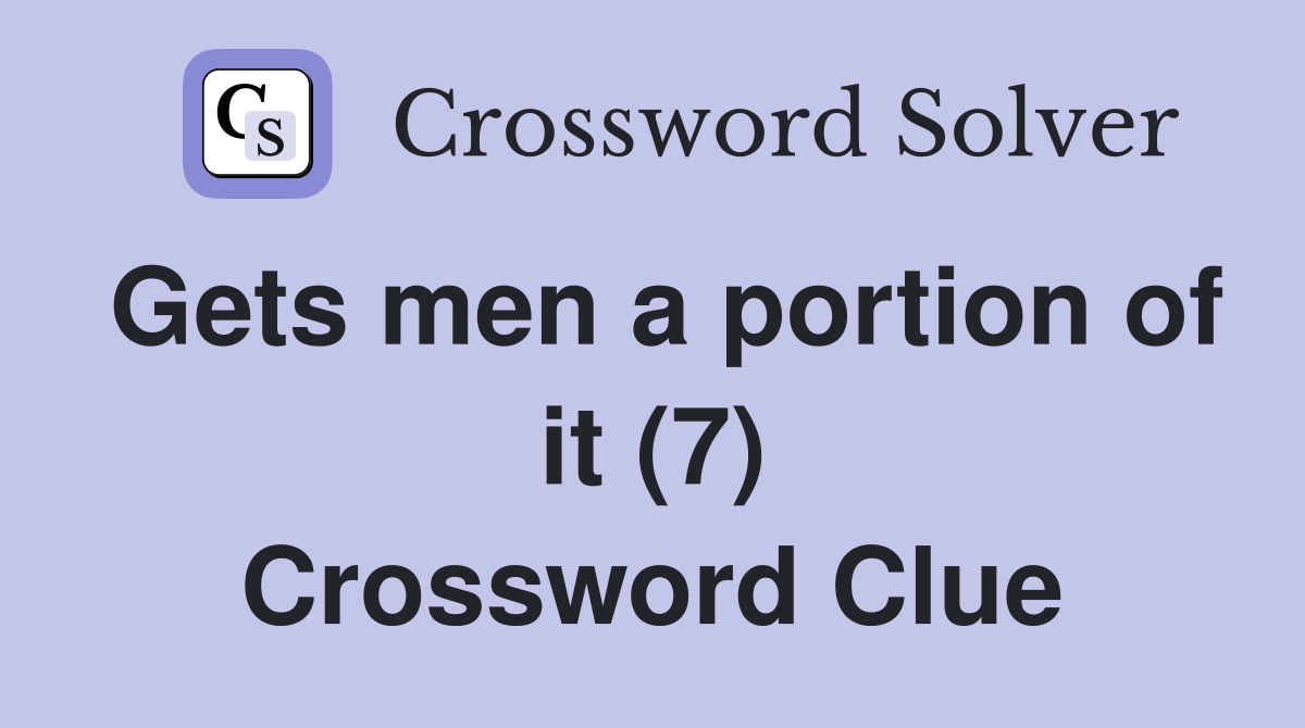 Gets men a portion of it (7) Crossword Clue