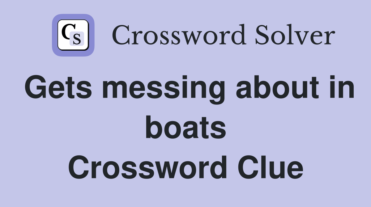 Gets messing about in boats Crossword Clue