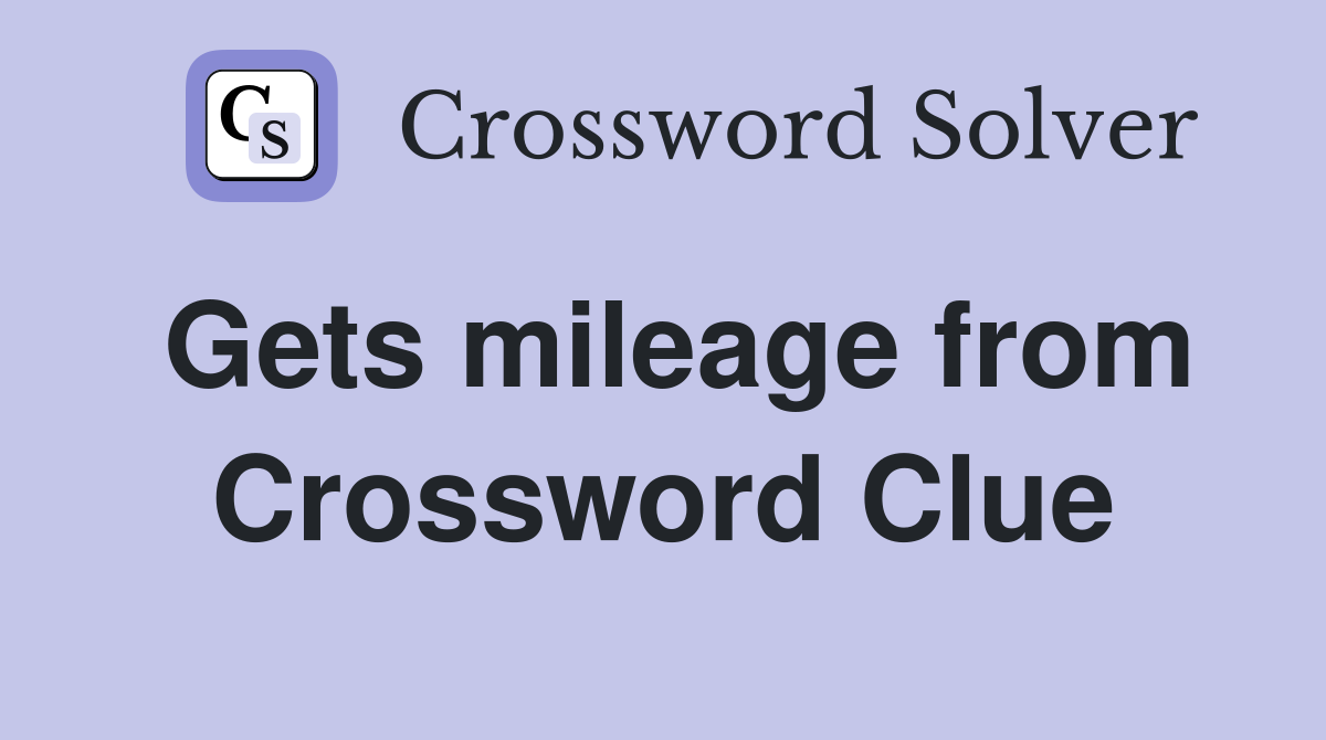 Gets mileage from Crossword Clue