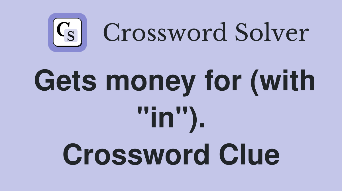 Gets money for (with "in"). Crossword Clue