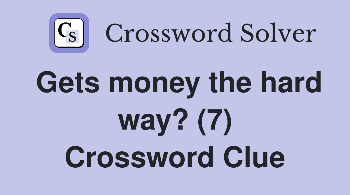 Gets money the hard way? (7) Crossword Clue