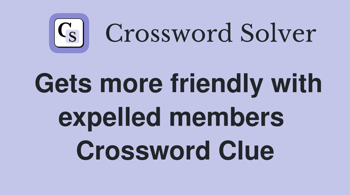 Gets more friendly with expelled members  Crossword Clue