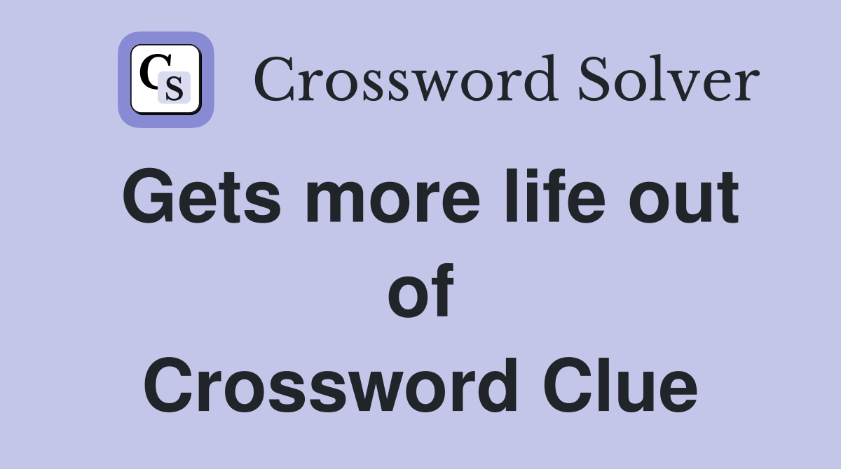 Gets more life out of Crossword Clue