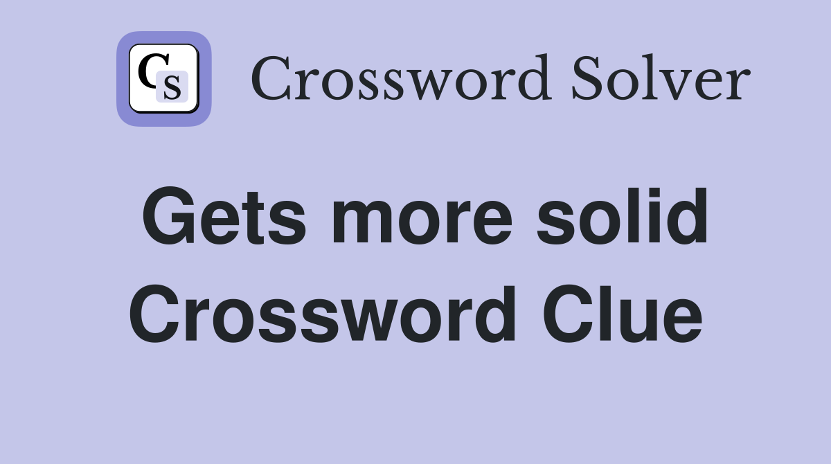 Gets more solid Crossword Clue