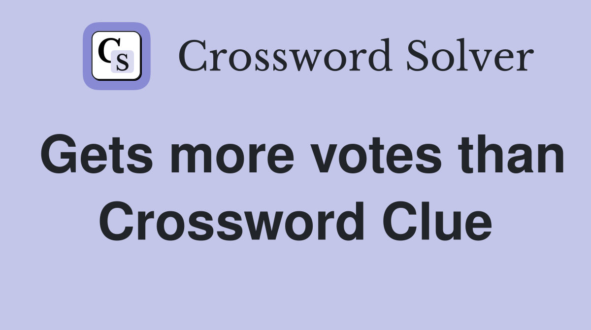 Gets more votes than Crossword Clue