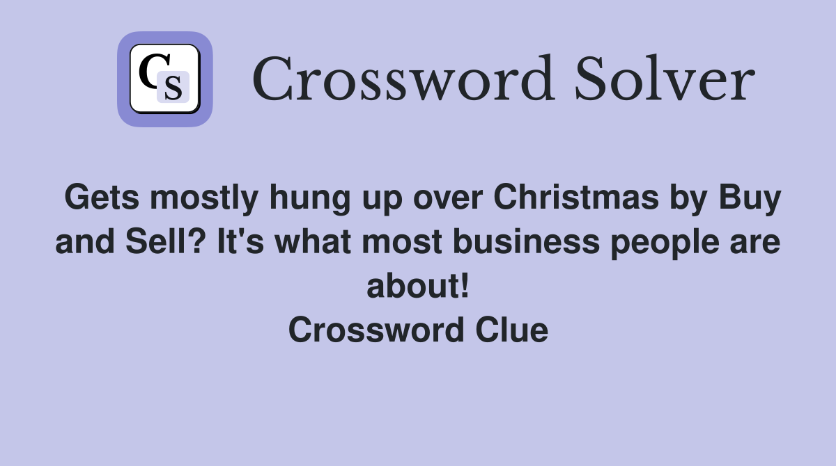 Gets mostly hung up over Christmas by Buy and Sell? It's what most business people are about! Crossword Clue