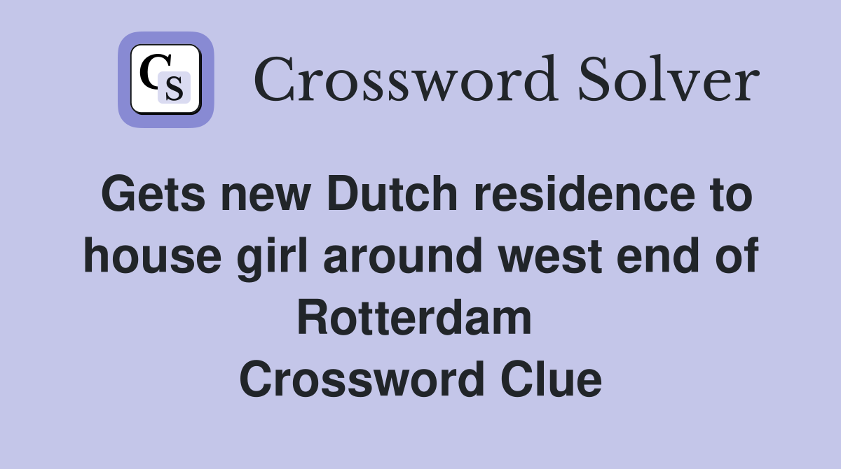 Gets new Dutch residence to house girl around west end of Rotterdam  Crossword Clue