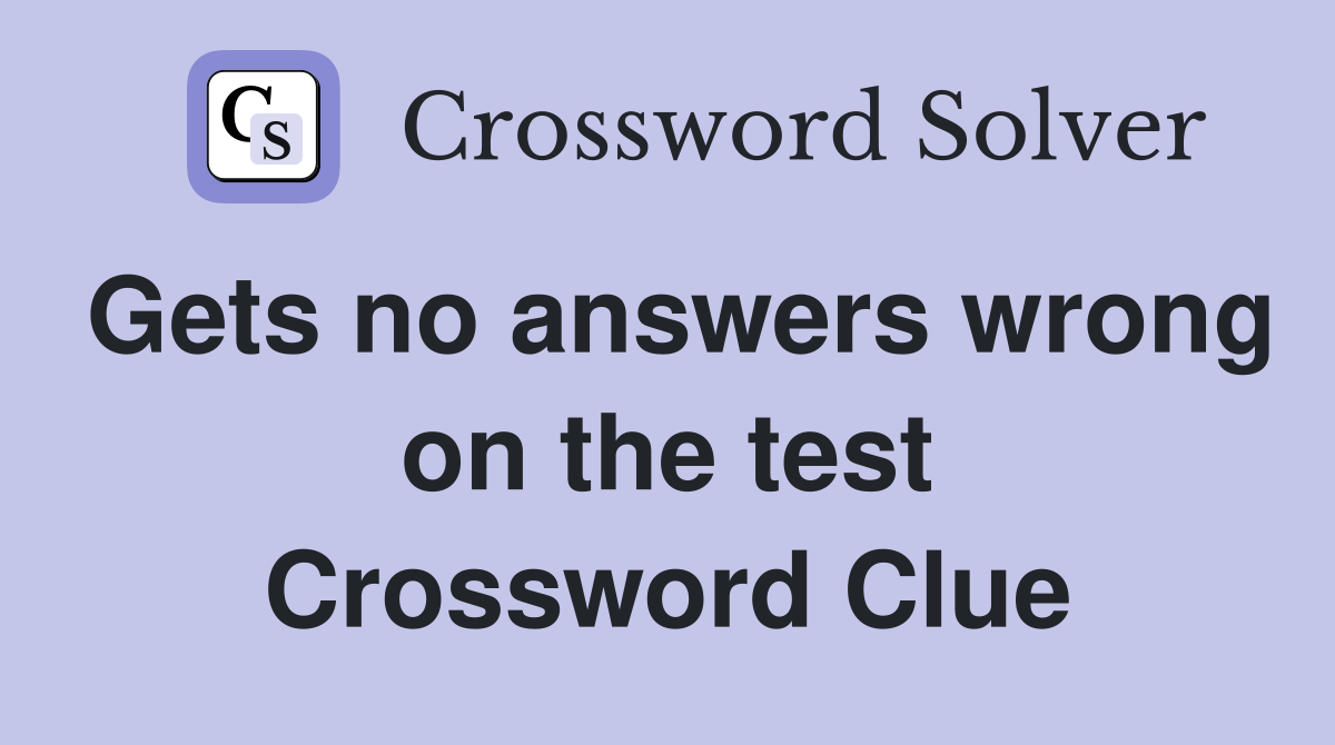 Gets no answers wrong on the test Crossword Clue