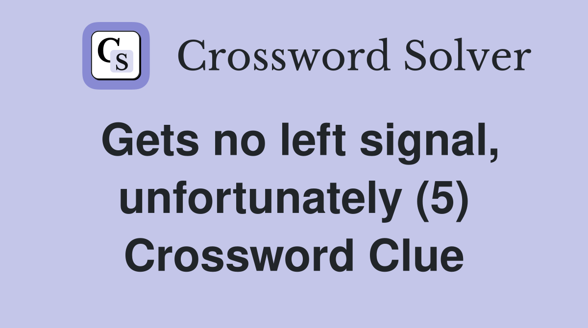 Gets no left signal, unfortunately (5) Crossword Clue