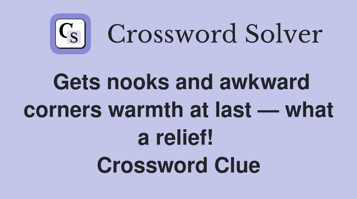 Gets nooks and awkward corners warmth at last — what a relief!  Crossword Clue