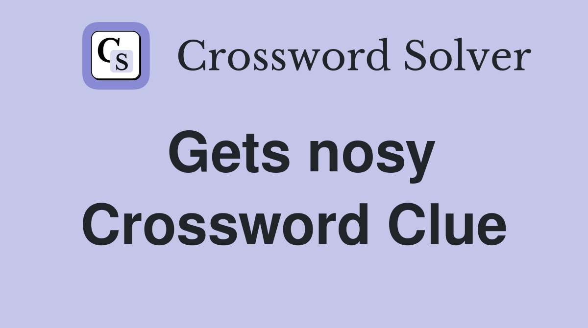 Gets nosy Crossword Clue