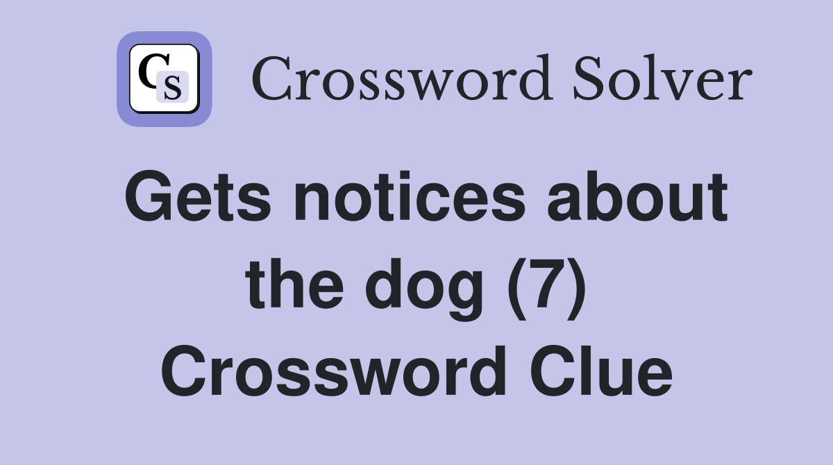 Gets notices about the dog (7) Crossword Clue