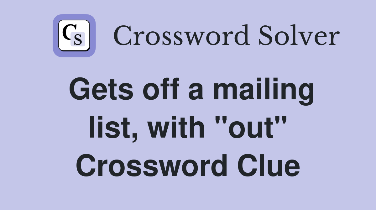 Gets off a mailing list, with "out" Crossword Clue