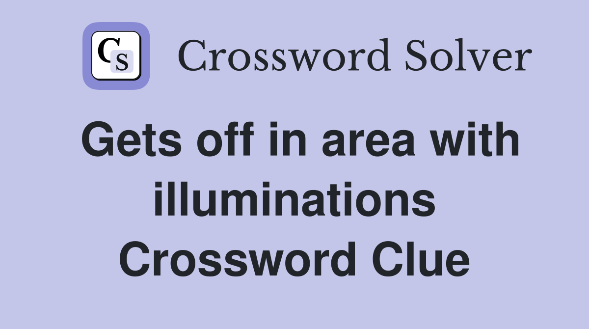 Gets off in area with illuminations Crossword Clue