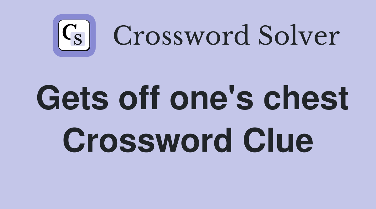 Gets off one's chest Crossword Clue
