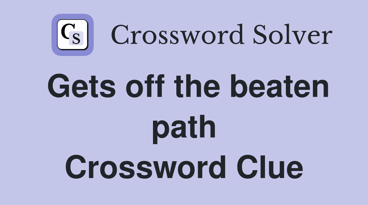 Gets off the beaten path Crossword Clue