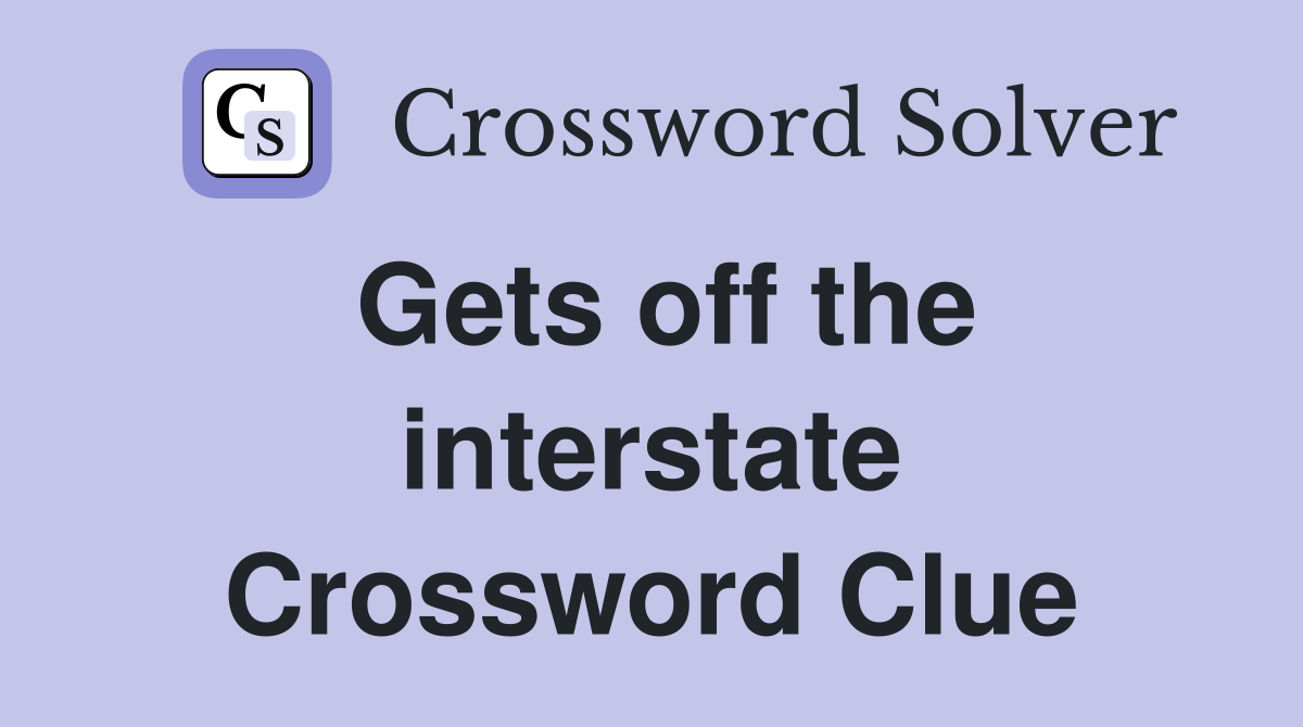 Gets off the interstate Crossword Clue