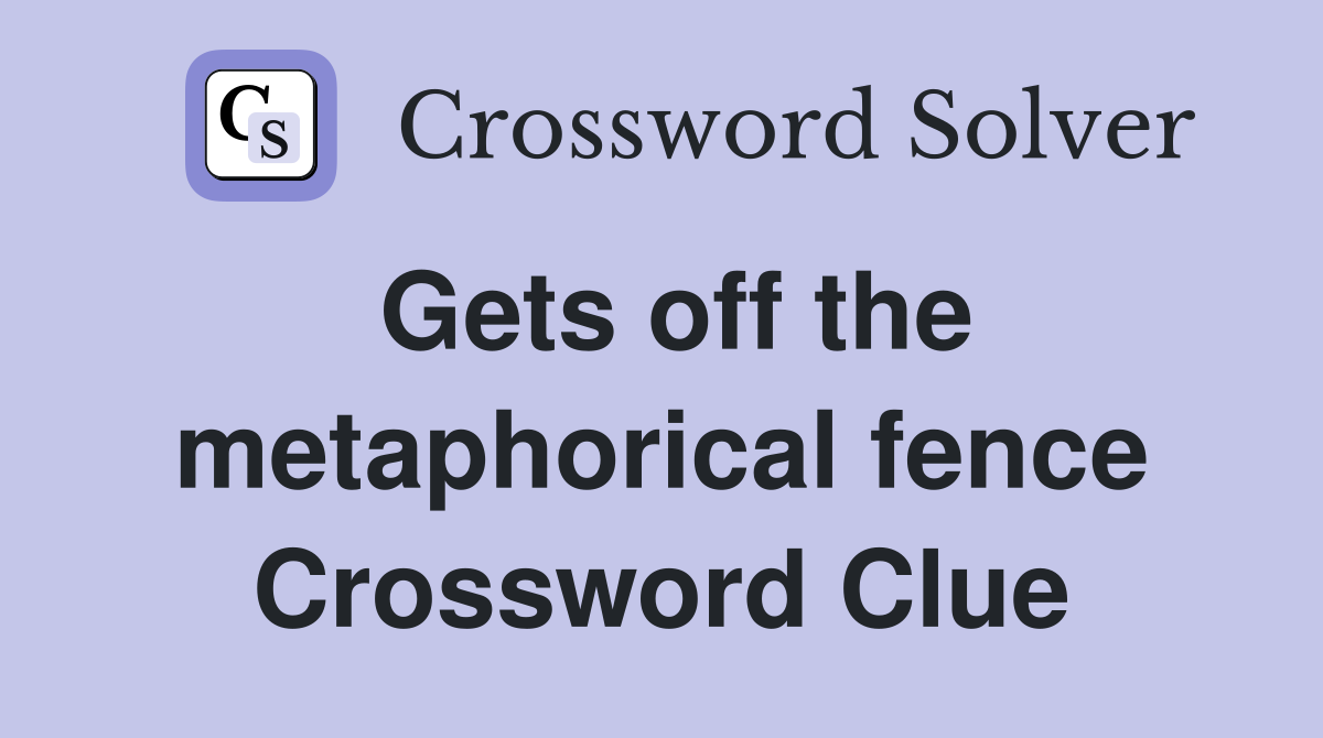 Gets off the metaphorical fence Crossword Clue