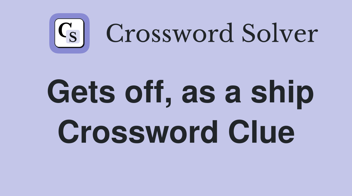 Gets off, as a ship Crossword Clue
