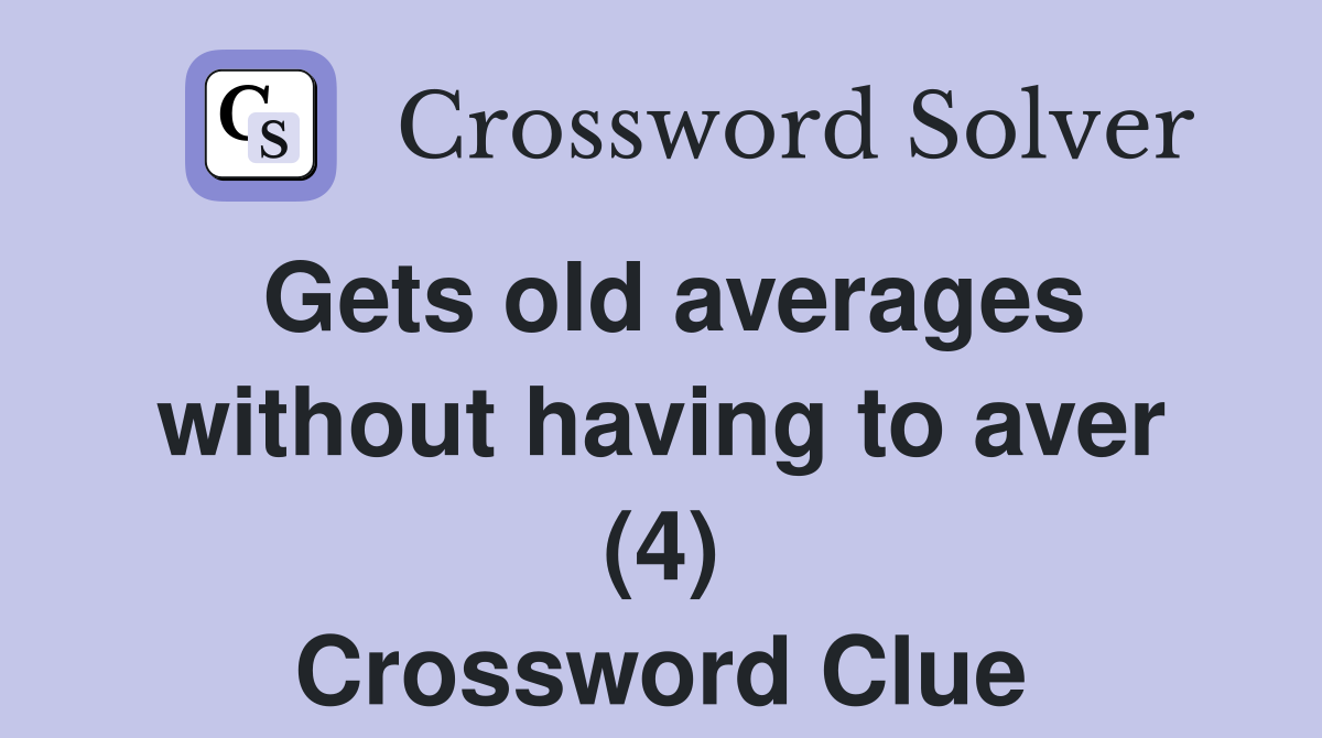 Gets old averages without having to aver (4) Crossword Clue