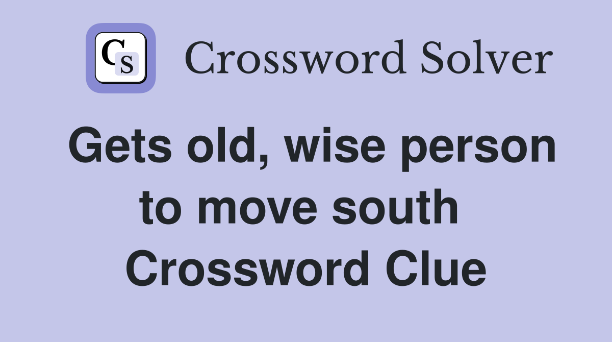 Gets old, wise person to move south  Crossword Clue