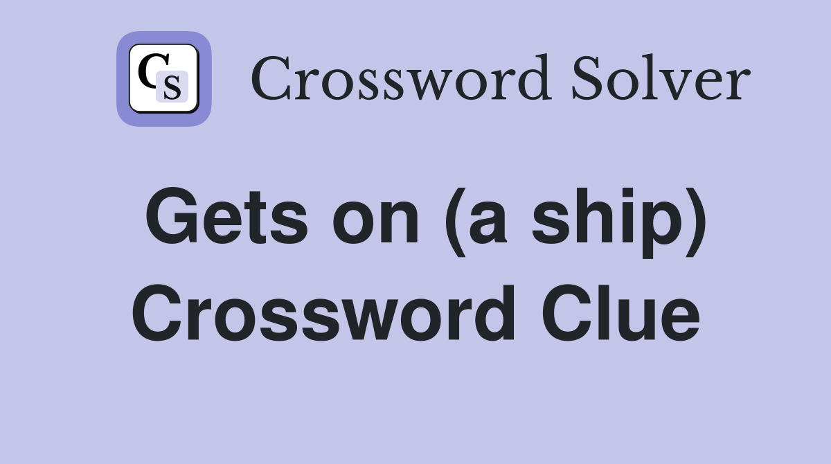 Gets on (a ship) Crossword Clue