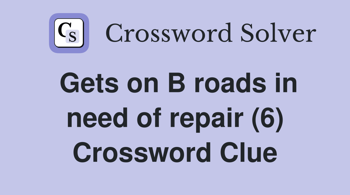 Gets on B roads in need of repair (6) Crossword Clue