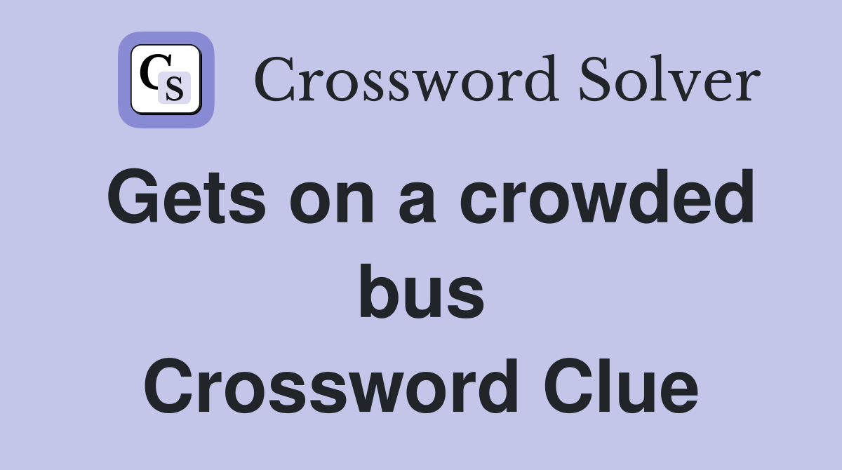 Gets on a crowded bus Crossword Clue
