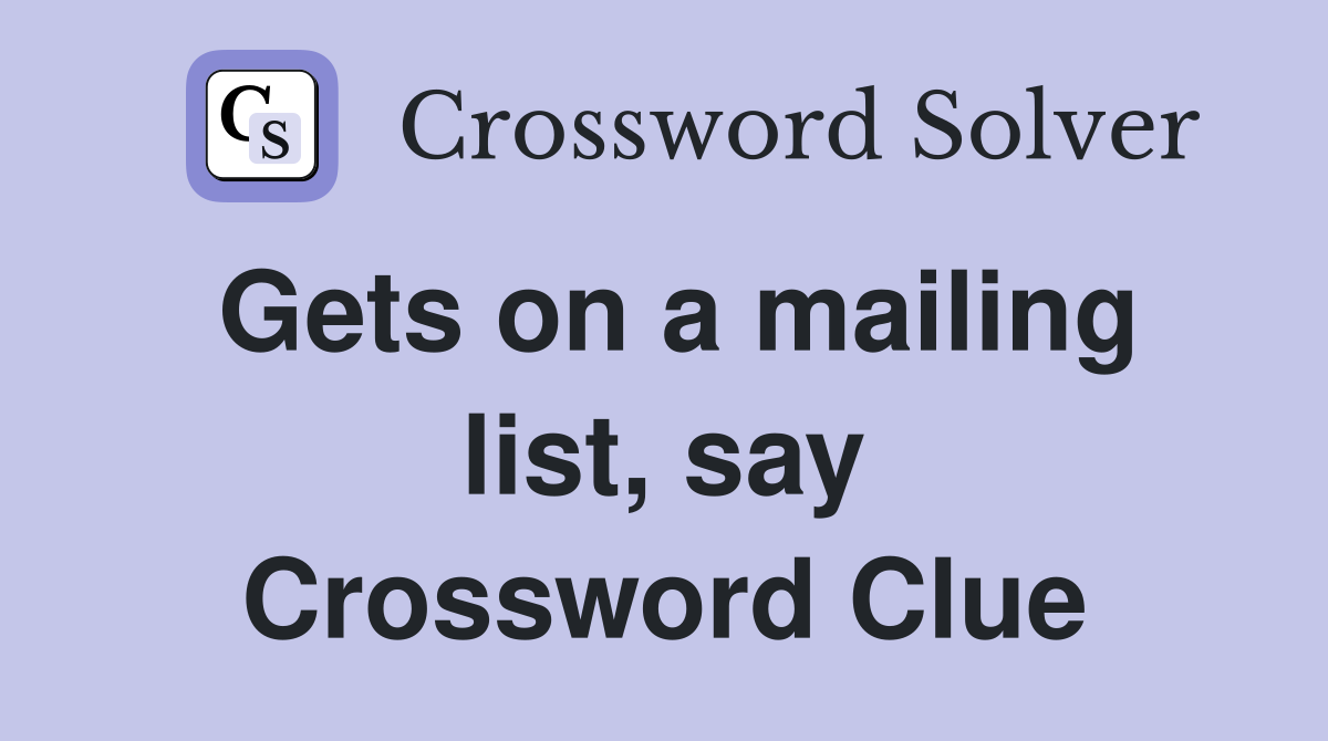 Gets on a mailing list, say Crossword Clue