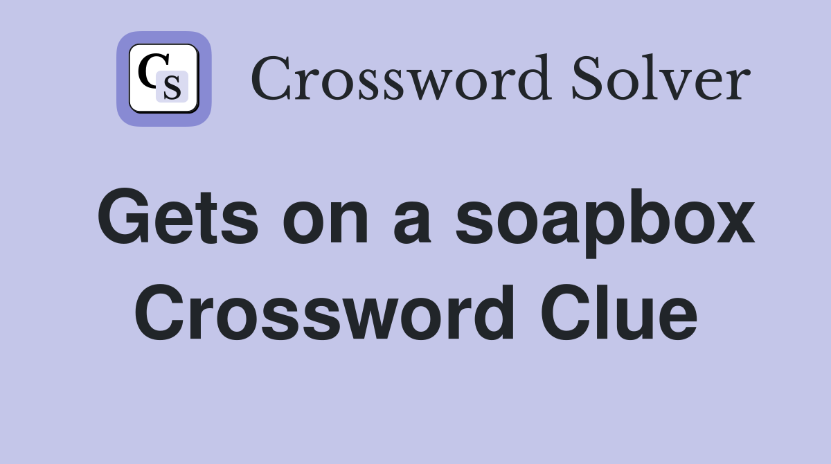 Gets on a soapbox Crossword Clue