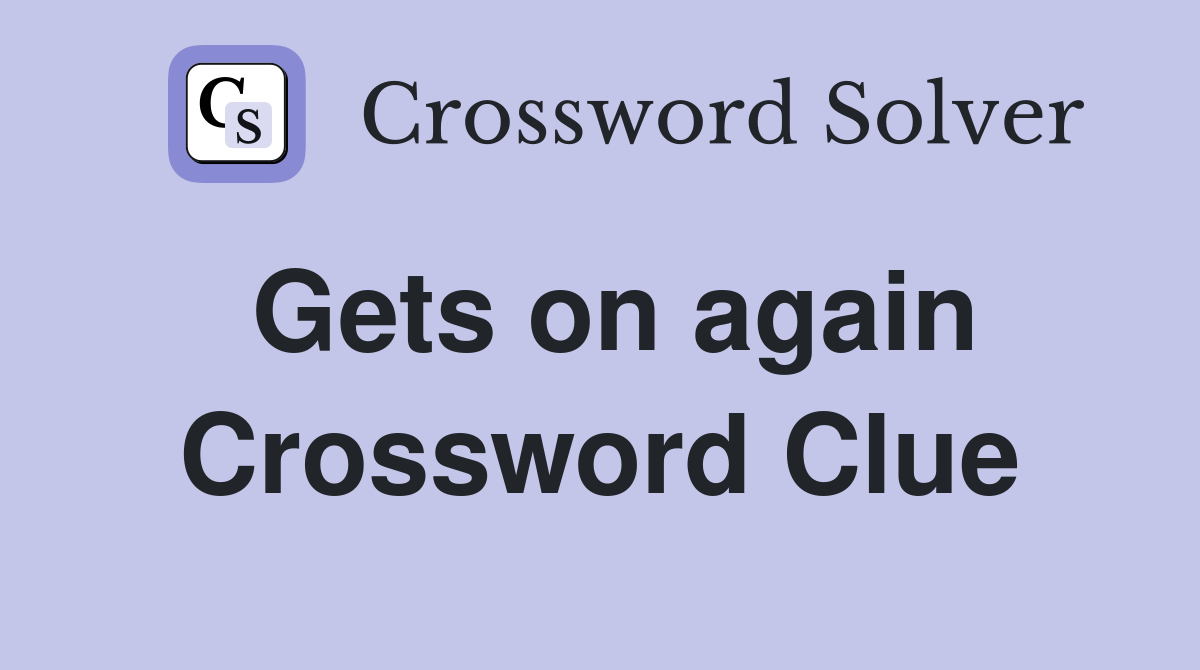 Gets on again Crossword Clue