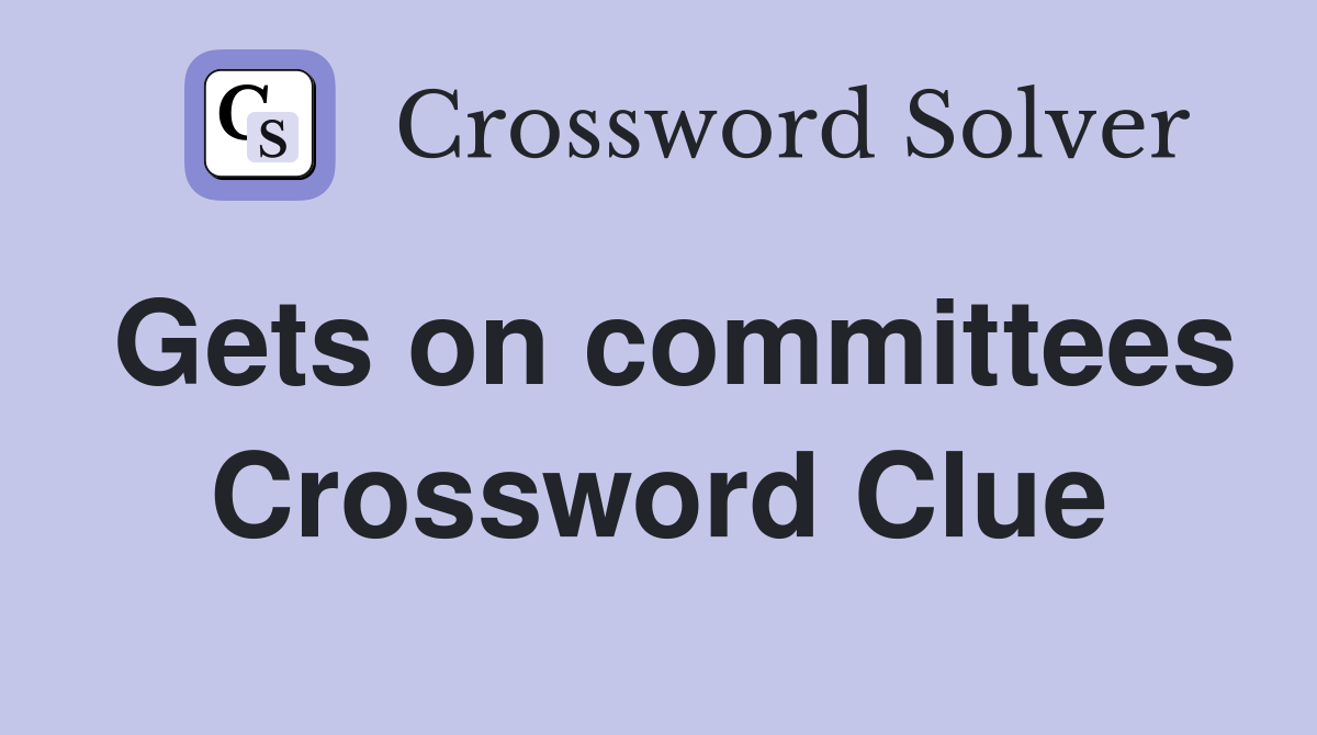 Gets on committees Crossword Clue