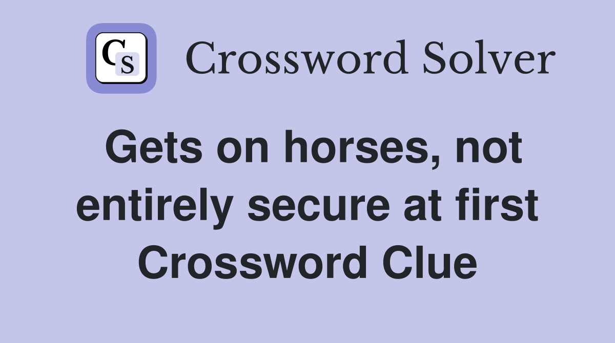 Gets on horses, not entirely secure at first Crossword Clue