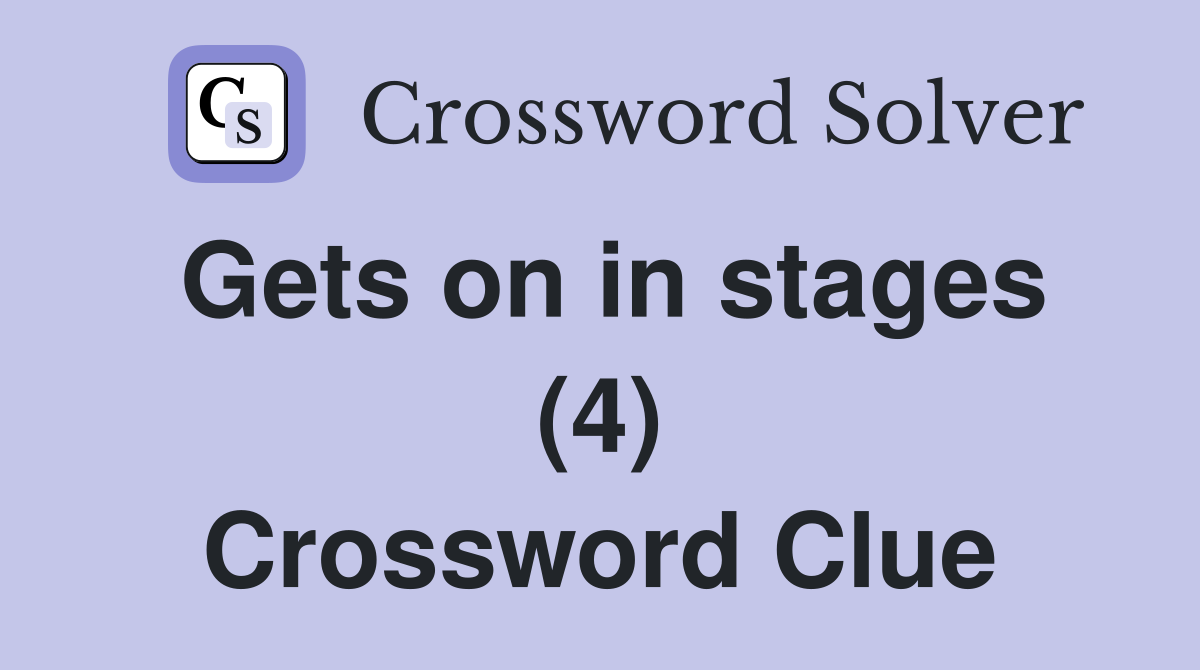 Gets on in stages (4) Crossword Clue
