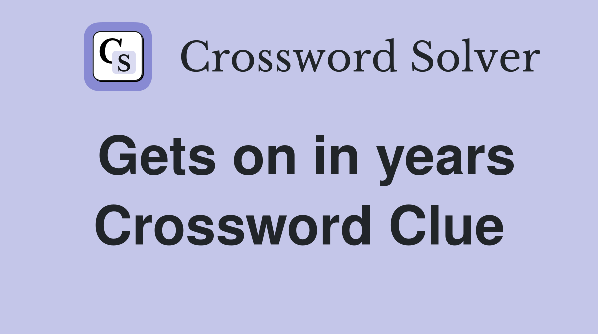Gets on in years Crossword Clue