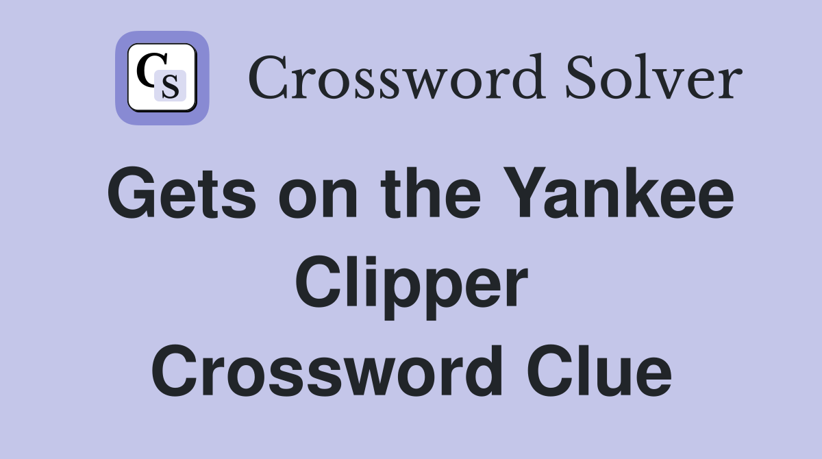Gets on the Yankee Clipper Crossword Clue