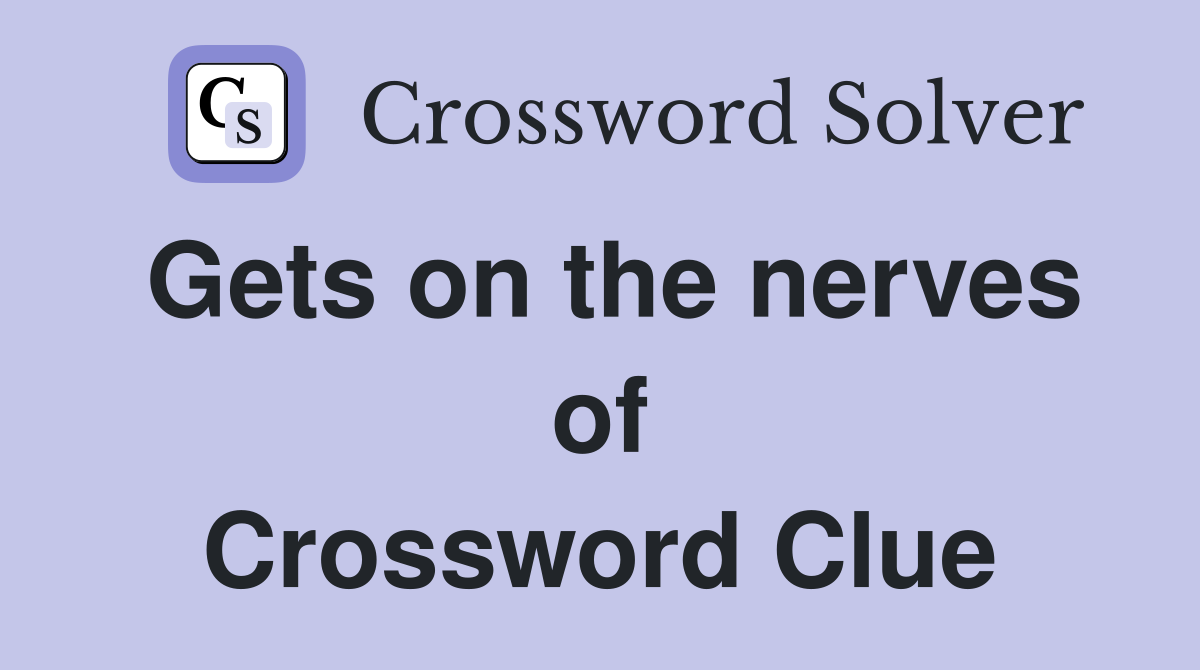 Gets on the nerves of Crossword Clue