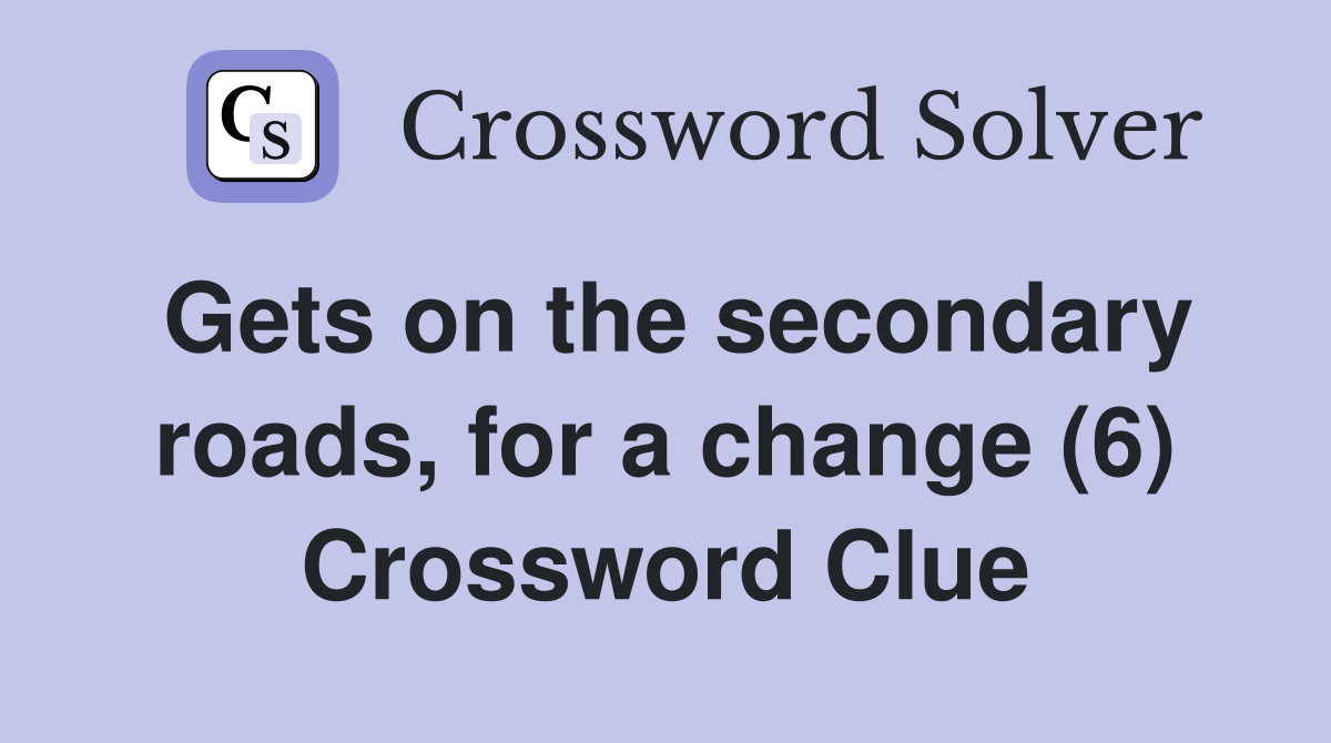 Gets on the secondary roads, for a change (6) Crossword Clue