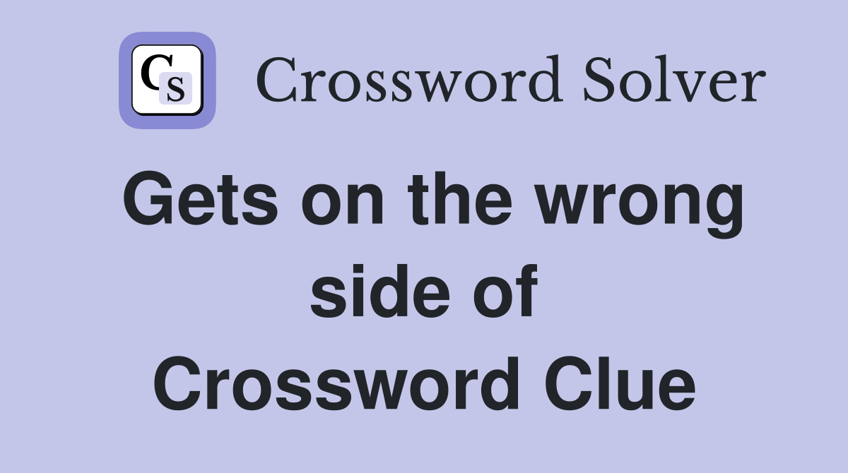 Gets on the wrong side of Crossword Clue