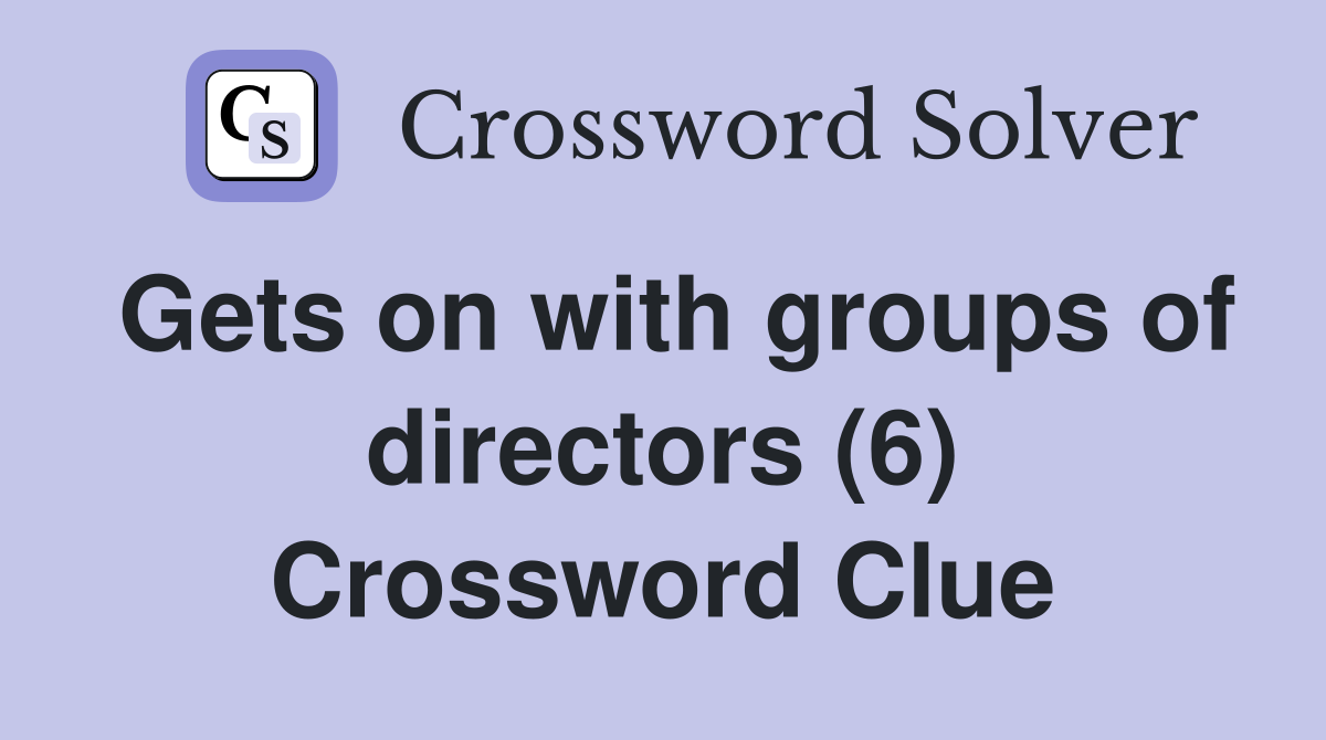 Gets on with groups of directors (6) Crossword Clue