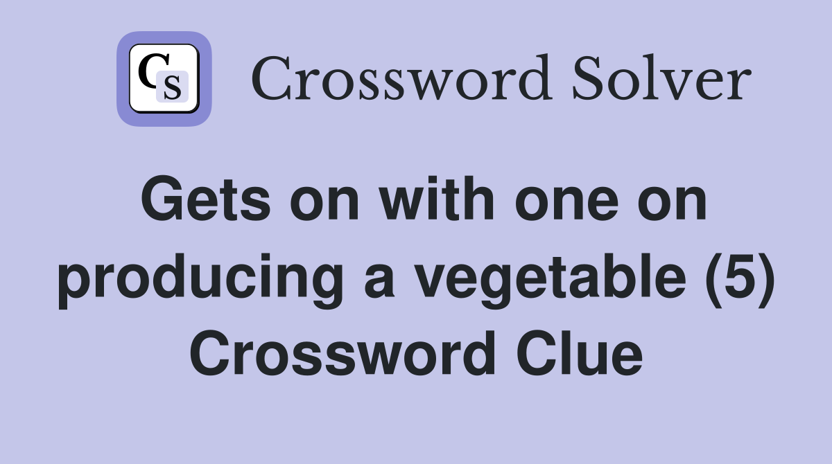 Gets on with one on producing a vegetable (5) Crossword Clue