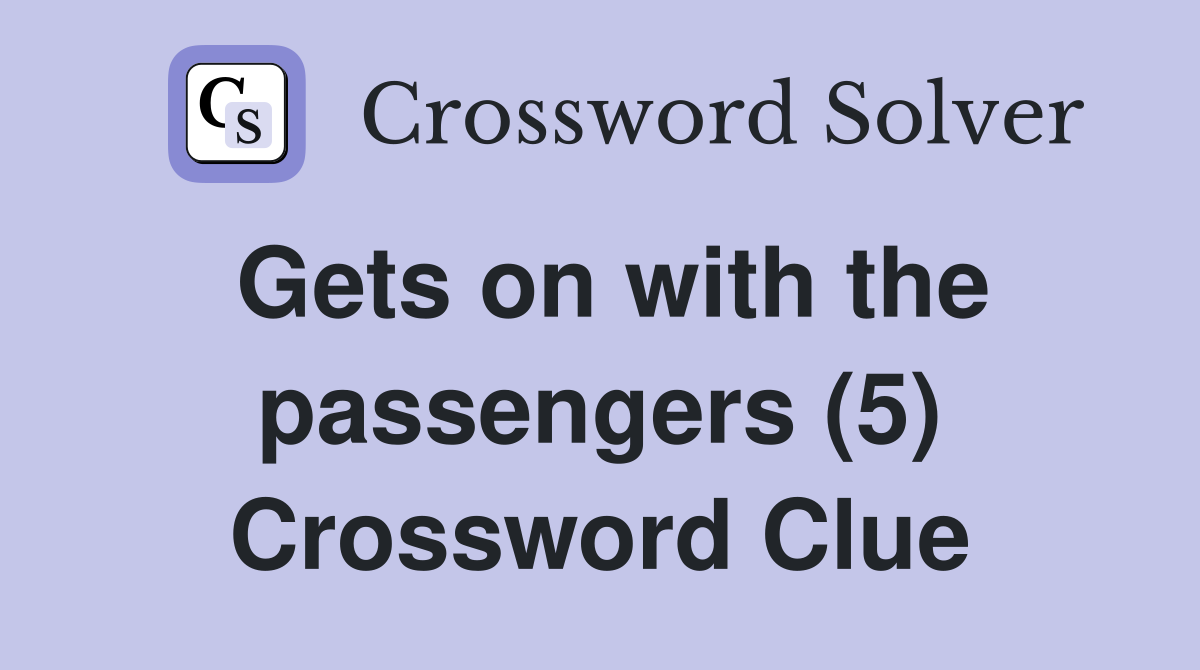 Gets on with the passengers (5) Crossword Clue