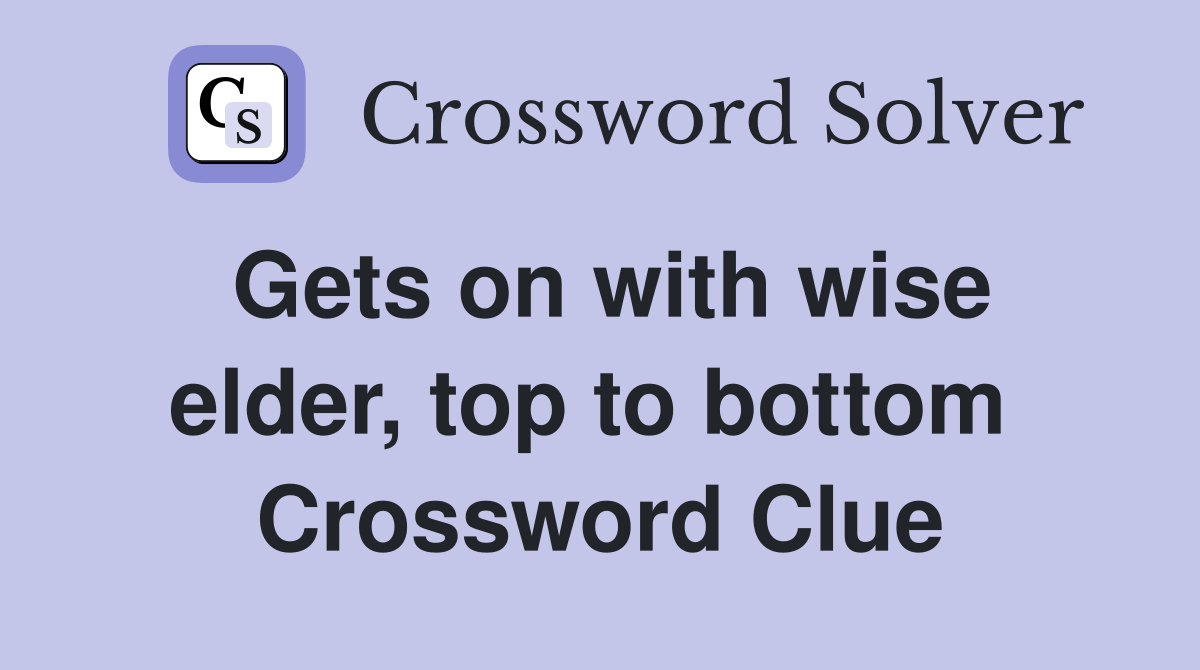 Gets on with wise elder, top to bottom  Crossword Clue