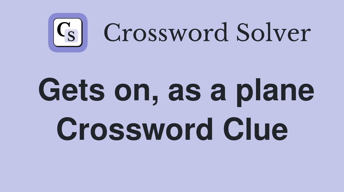 Gets on, as a plane Crossword Clue