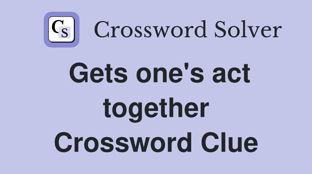 Gets one's act together Crossword Clue
