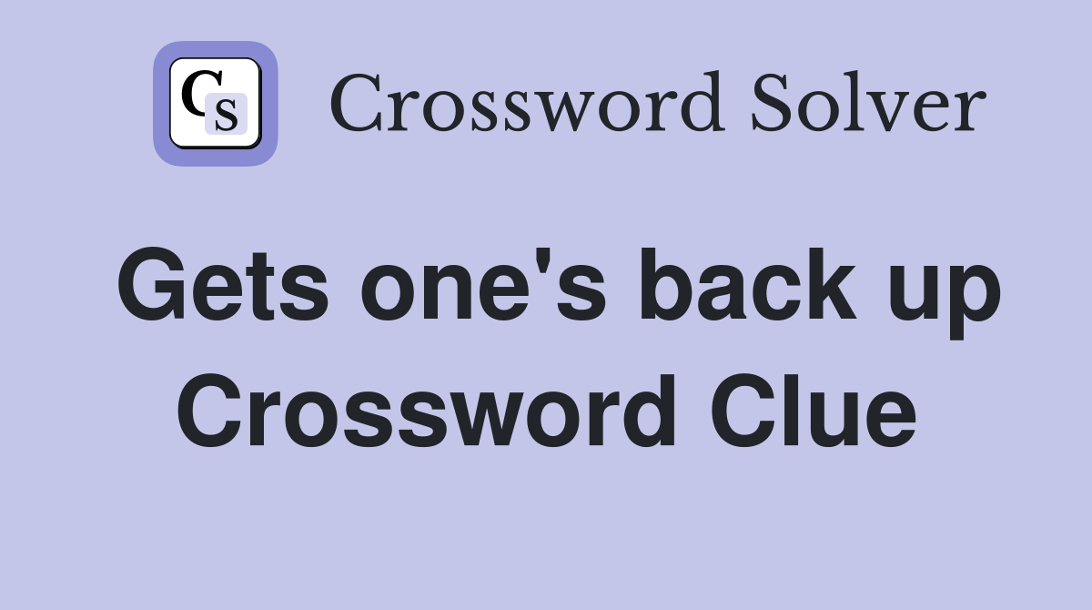 Gets one's back up Crossword Clue
