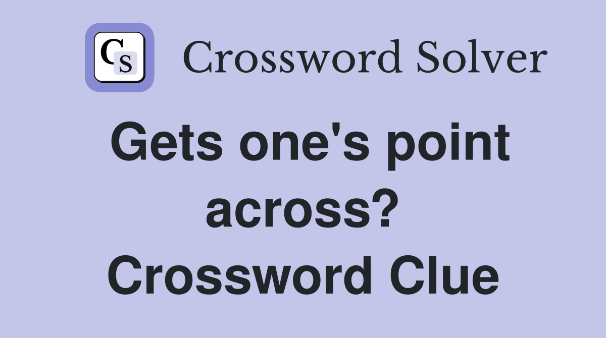 Gets one's point across? Crossword Clue