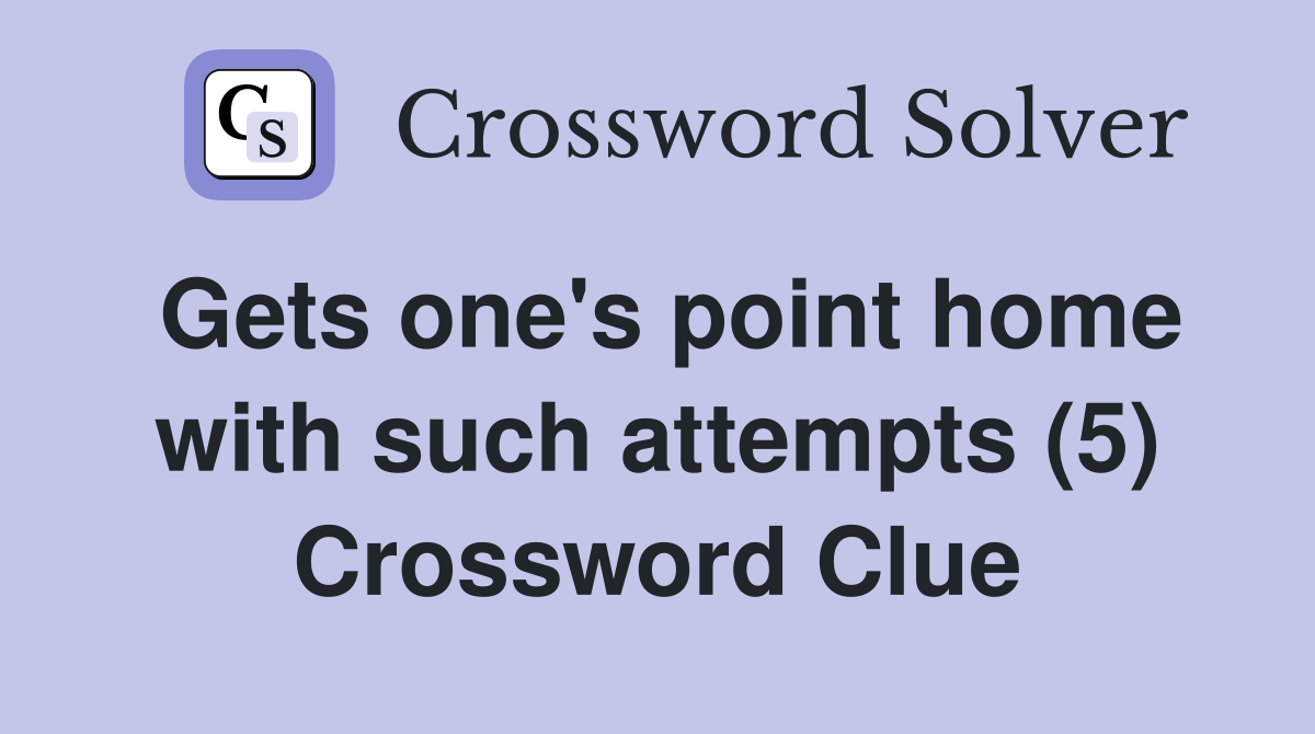Gets one's point home with such attempts (5) Crossword Clue