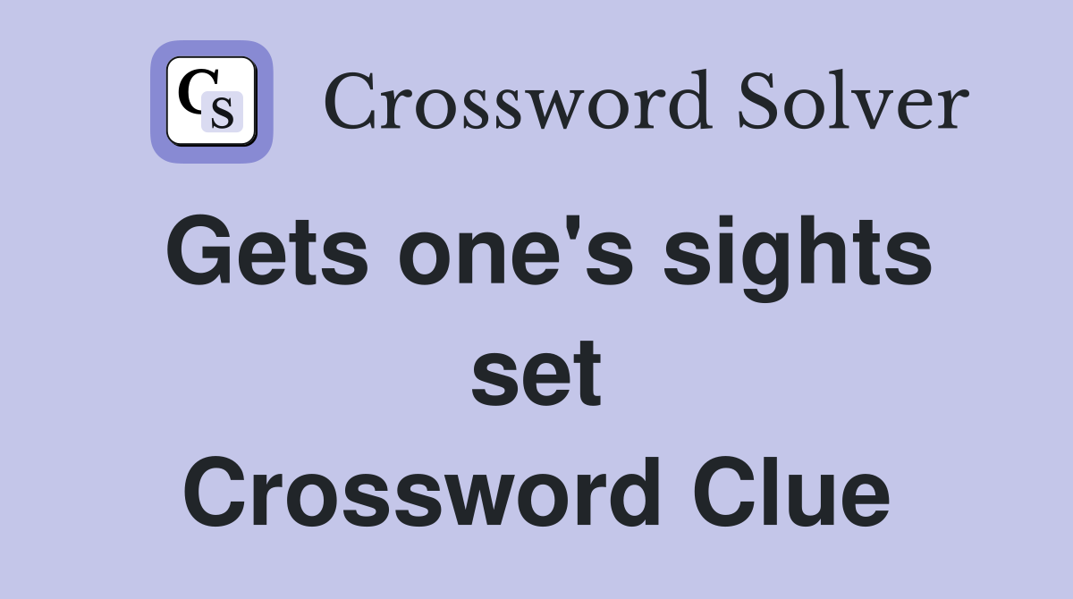 Gets one's sights set Crossword Clue