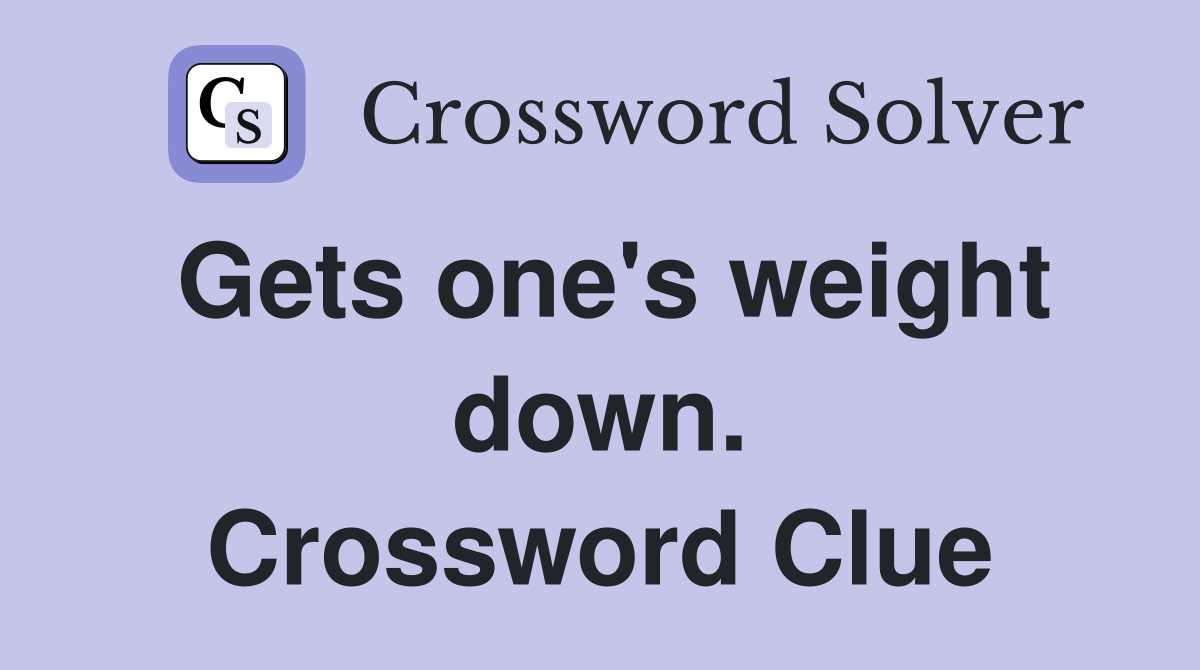 Gets one's weight down. Crossword Clue